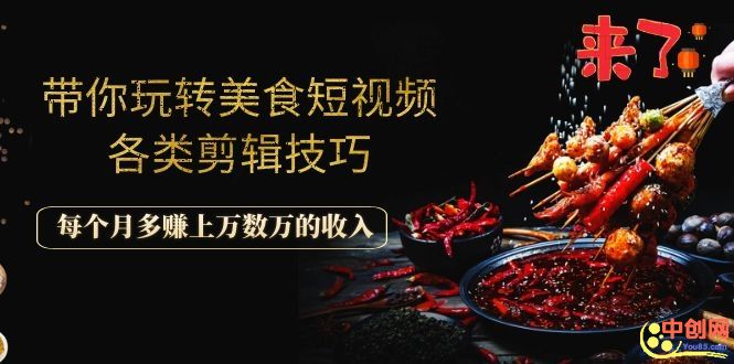 （1056期）带你玩转美食短视频各类剪辑技巧，每个月多赚上万数万的收入-副业网