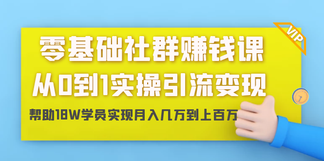 （1420期）零基础社群赚钱课：从0到1实操引流变现，帮助18W学员实现月入几万到上百万-副业网