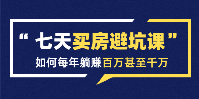 （1530期）七天买房避坑课：人生中最为赚钱的投资，如何每年躺赚百万甚至千万-副业网