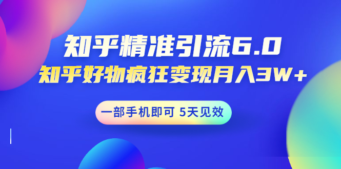 （1547期）知乎精准引流6.0+知乎好物疯狂变现月入3W，一部手机即可 5天见效(18节课)-副业网