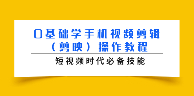 （1572期）0基础学手机视频剪辑（剪映）操作教程，短视频时代必备技能-副业网