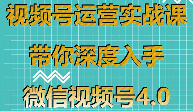 （1592期）视频号运营实战课，带你深度入手微信视频号4.0，零基础手把手实操操作！-副业网