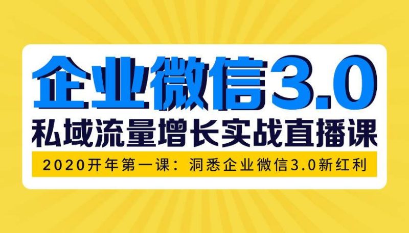 （1623期）企业微信3.0，私域流量增长实战直播课：洞悉企业微信3.0新红利-副业网