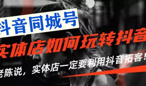 （1784期）【抖音同城号】实体店抖音引流营销实战课程，教你通过同城号赚钱 抓住风口-副业网
