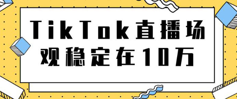（1798期）TikTok直播场观稳定在10万，导流独立站转化率1：5000实操讲解-副业网