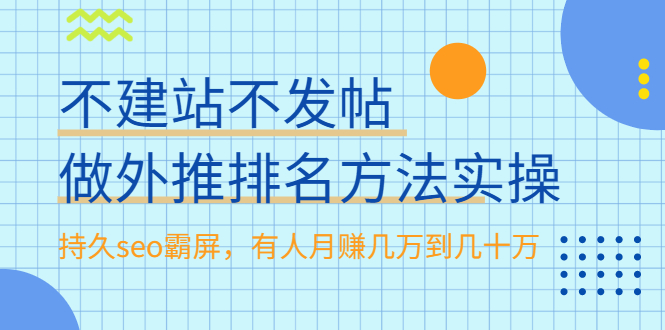 （1986期）不建站不发帖做外推排名方法实操，持久seo霸屏，有人月赚几万到几十万-副业网