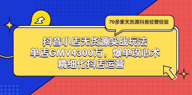 （2931期）抖音小店无货源实战玩法，单店GMV4300万，爆单攻心术，精细化抖店运营-副业网