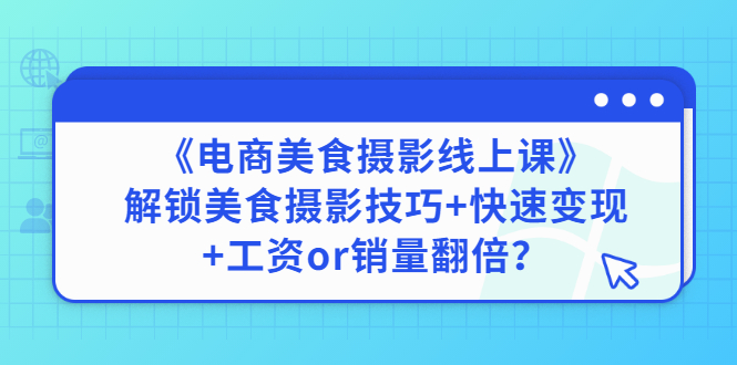（2836期）《电商美食摄影线上课》解锁美食摄影技巧+快速变现+工资or销量翻倍-副业网
