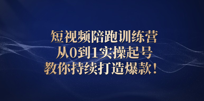 （2641期）短视频陪跑训练营：从0到1实操起号，教你持续打造爆款！-副业网
