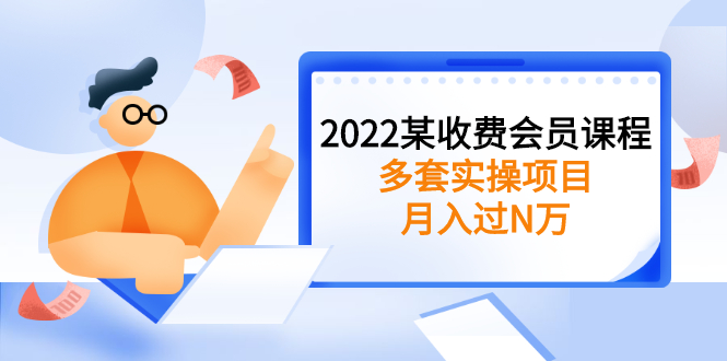 （2583期）2022某收费会员课程：多套实操项目，月入过N万【持续更新】-副业网
