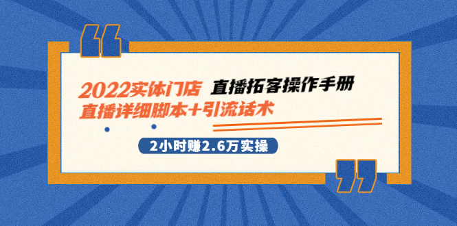 （2502期）2022实体门店直播拓客操作手册，直播详细脚本+引流话术 2小时赚2.6万实操-副业网