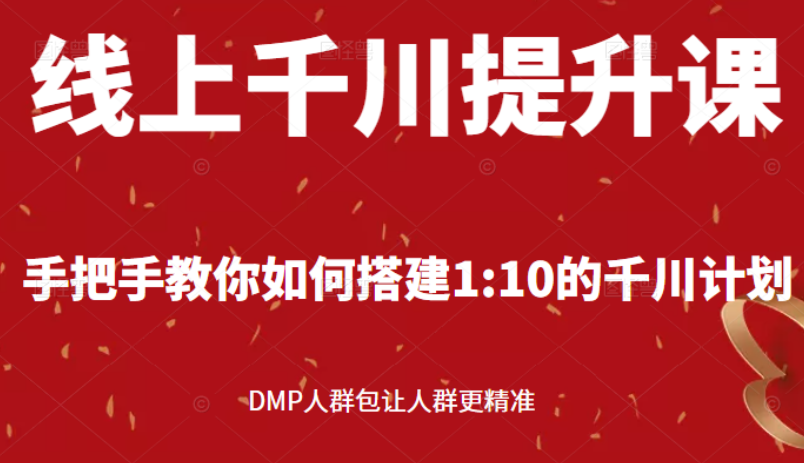（2480期）线上千川提升课：手把手教你搭建1：10的千川计划 DMP人群包让人群更精准-副业网