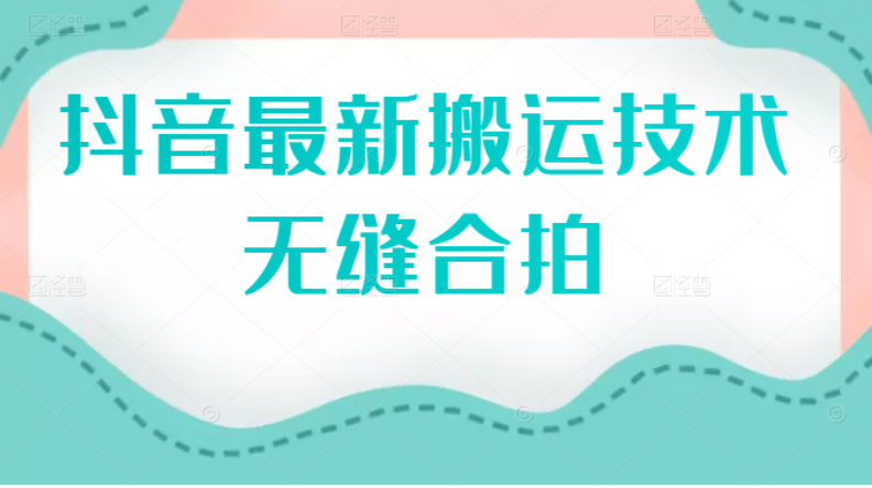 （2389期）抖音最新搬运技术：无缝合拍（视频教程）-副业网