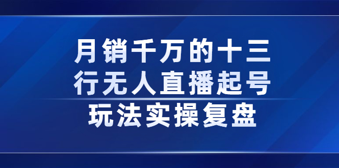 （2294期）月销千万的十三行无人直播起号玩法实操复盘分享-副业网
