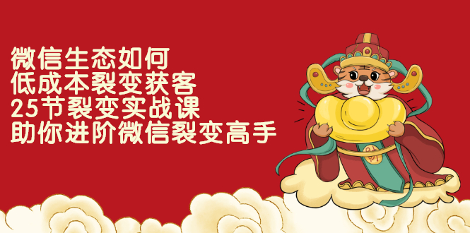 （2284期）微信生态如何低成本裂变获客：25节裂变实战课，助你进阶微信裂变高手-副业网
