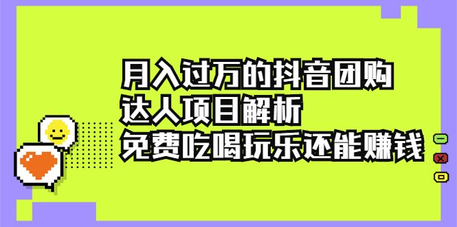 （2212期）月入过万的抖音团购达人项目解析，免费吃喝玩乐还能赚钱【视频课程】-副业网