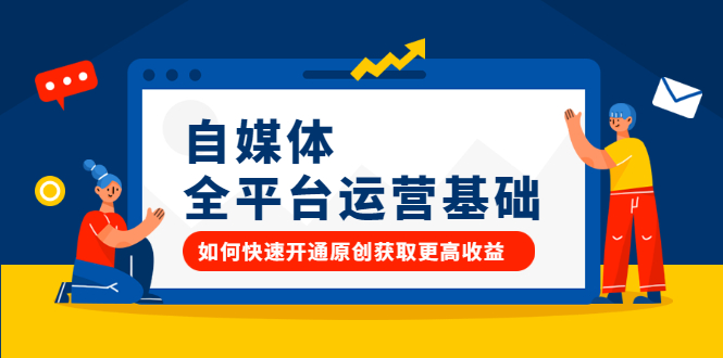 （2186期）自媒体全平台运营基础，如何快速开通原创获取更高收益-副业网