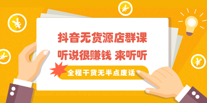 （2146期）《抖音无货源店群课》听说很赚钱 来听听，全程干货无半点废话-副业网
