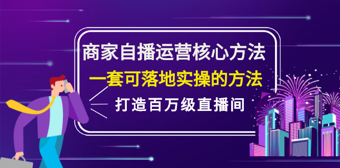 （2126期）商家自播运营核心方法，一套可落地实操的方法，打造百万级直播间-副业网