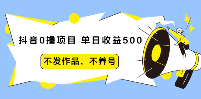 （2011期）抖音0撸项目：单日收益500，不发作品，不养号【视频课程】-副业网