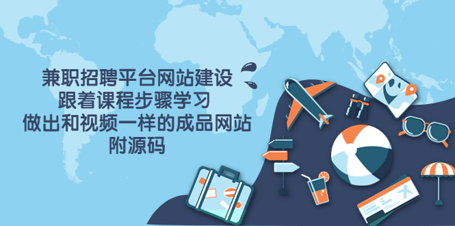 （3587期）兼职招聘平台网站建设，跟着课程步骤学习 做出一样的成品网站（附源码）-副业网