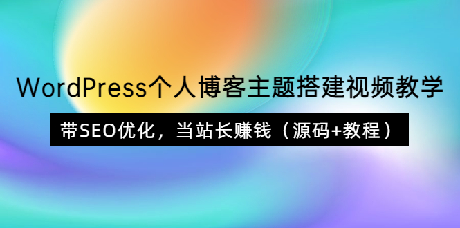 （3575期）WordPress个人博客主题搭建视频教学，带SEO优化，当站长赚钱（源码+教程）-副业网