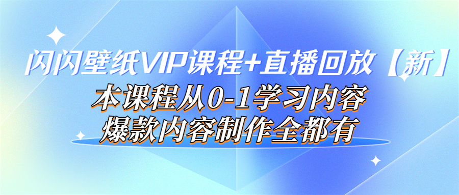 （3719期）闪闪壁纸VIP课程+直播回放【新】本课程从0-1学习内容，爆款内容制作全都有-副业网