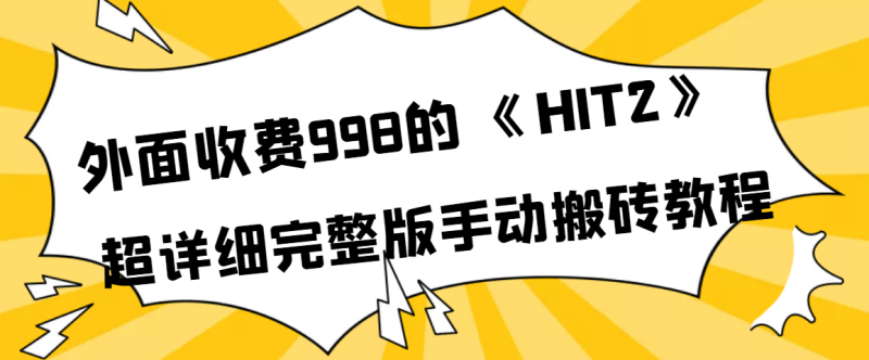 (3791期)外面收费998《HIT2》超详细完整版手动搬砖教程-副业网