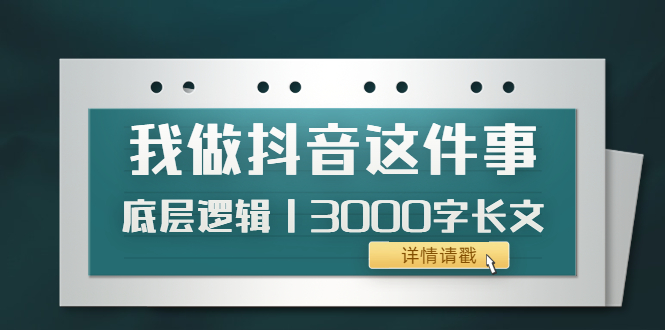（3841期）低调：我做抖音这件事（3）底层逻辑丨3000字长文（付费文章）-副业网