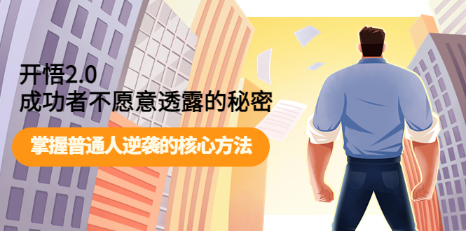 （3934期）开悟2.0成功者不愿意透露的秘密：掌握普通人逆袭的核心方法！-副业网