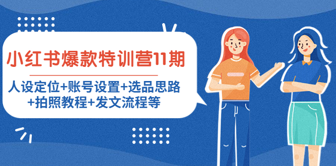 （4315期）小红书爆款特训营11期：人设定位+账号设置+选品思路+拍照教程+发文流程等-副业网