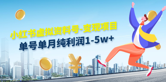 （4530期）小红书虚拟资料号-变现项目：单号单月纯利润1-5w+实操玩法分享-副业网