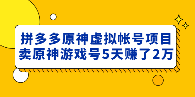 （4860期）外面卖2980的拼多多原神虚拟帐号项目：卖原神游戏号5天赚了2万-副业网