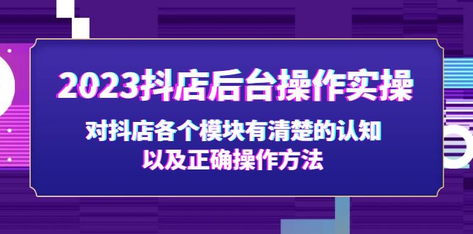 （5093期）2023抖店后台操作实操，对抖店各个模块有清楚的认知以及正确操作方法-副业网