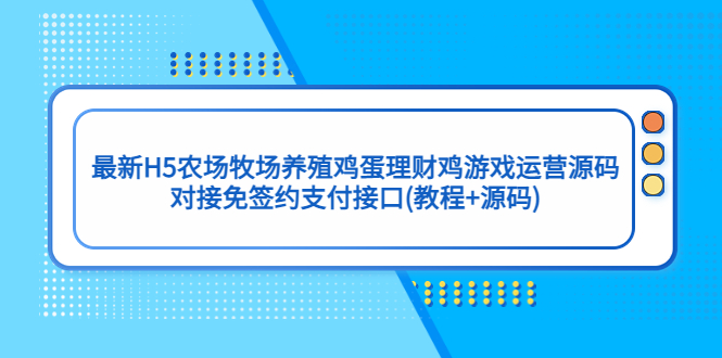 （5274期）最新H5农场牧场养殖鸡蛋理财鸡游戏运营源码/对接免签约支付接口(教程+源码)-副业网