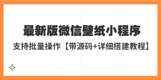 （5345期）外面收费998最新版微信壁纸小程序搭建教程，支持批量操作【带源码+教程】-副业网