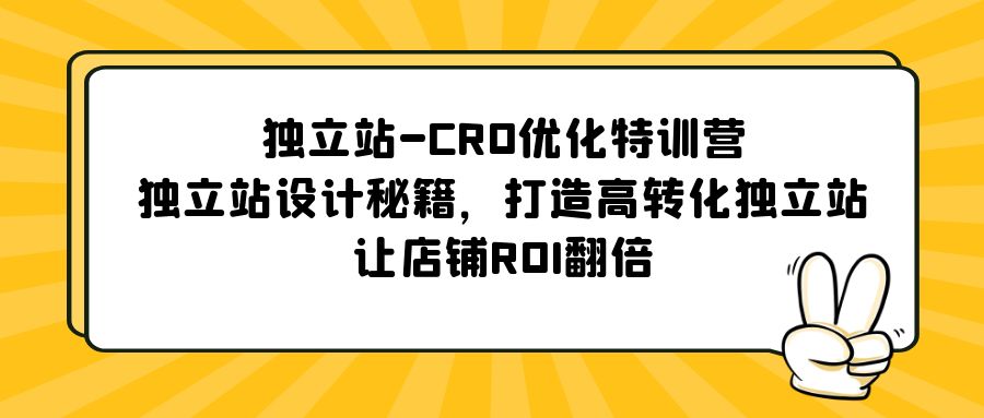 （5501期）独立站-CRO优化特训营，独立站设计秘籍，打造高转化独立站，让店铺ROI翻倍-副业网