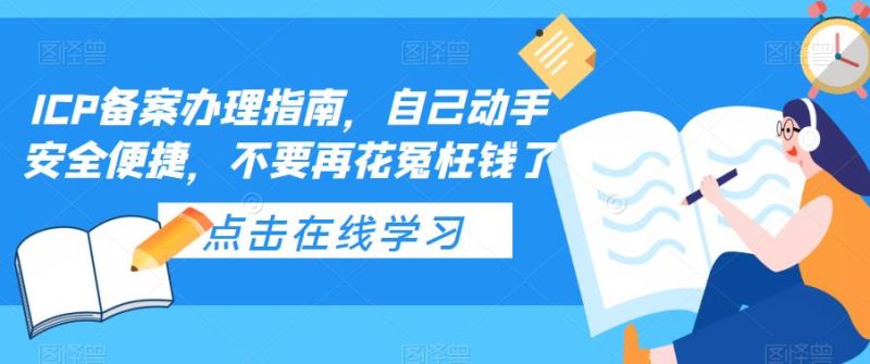 （5541期）ICP备案办理指南，自己动手安全便捷，不要再花冤枉钱了-副业网
