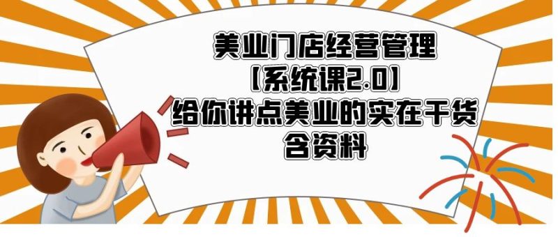 （5738期）美业门店经营管理【系统课2.0】给你讲点美业的实在干货，含资料-副业网