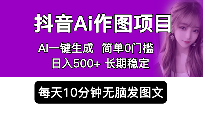 （5758期）抖音Ai作图项目 Ai手机app一键生成图片 0门槛 每天10分钟发图文 日入500+-副业网