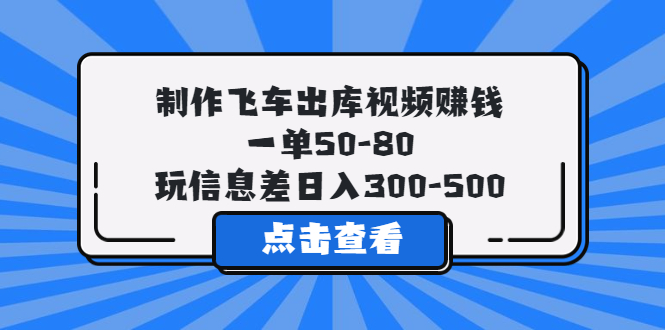 （5792期）制作飞车出库视频赚钱，一单50-80，玩信息差日入300-500-副业网