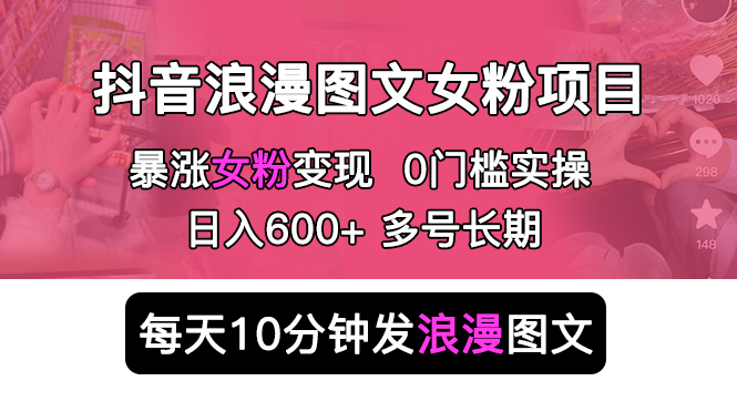 （5814期）抖音浪漫图文暴力涨女粉项目 简单0门槛 每天10分钟发图文 日入600+长期多号-副业网