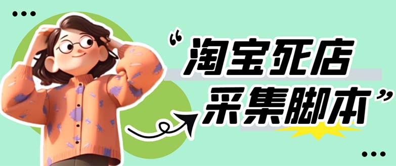 （5890期）外面卖398最新淘宝死店采集软件 号称一单利润100+【采集脚本+教程】仅揭秘-副业网
