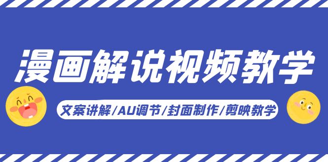 （5923期）漫画解说-视频教学基础课：文案讲解/AU调节/封面制作/剪映教学！-副业网