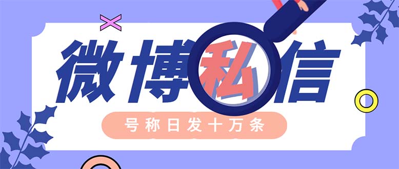 （6266期）外面收费998的最新微博无限私信软件 轻松日发十万条【群发脚本+使用教程】-副业网