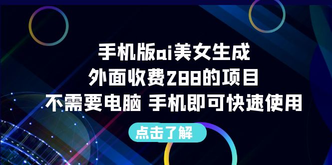 （6537期）手机版ai美女生成-外面收费288的项目，不需要电脑，手机即可快速使用-副业网
