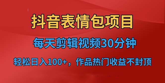 （6533期）抖音表情包项目，每天剪辑表情包上传短视频平台，日入3位数+已实操跑通-副业网