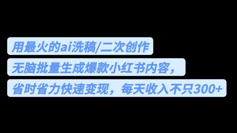(6608期)用最火的ai洗稿,无脑批量生成爆款小红书内容,省时省力,每天收入不只300+-副业网