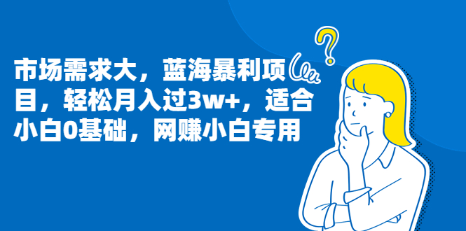 （6806期）市场需求大，蓝海暴利项目，轻松月入过3w+，适合小白0基础，网赚小白专用-副业网