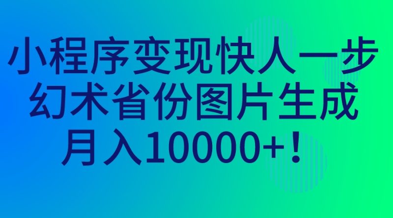 （7008期）小程序变现快人一步，幻术省份图片生成，月入10000+！-副业网